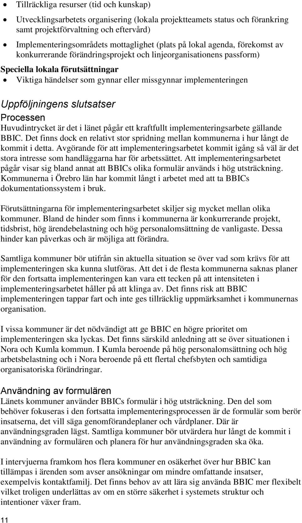 implementeringen Uppföljningens slutsatser Processen Huvudintrycket är det i länet pågår ett kraftfullt implementeringsarbete gällande BBIC.