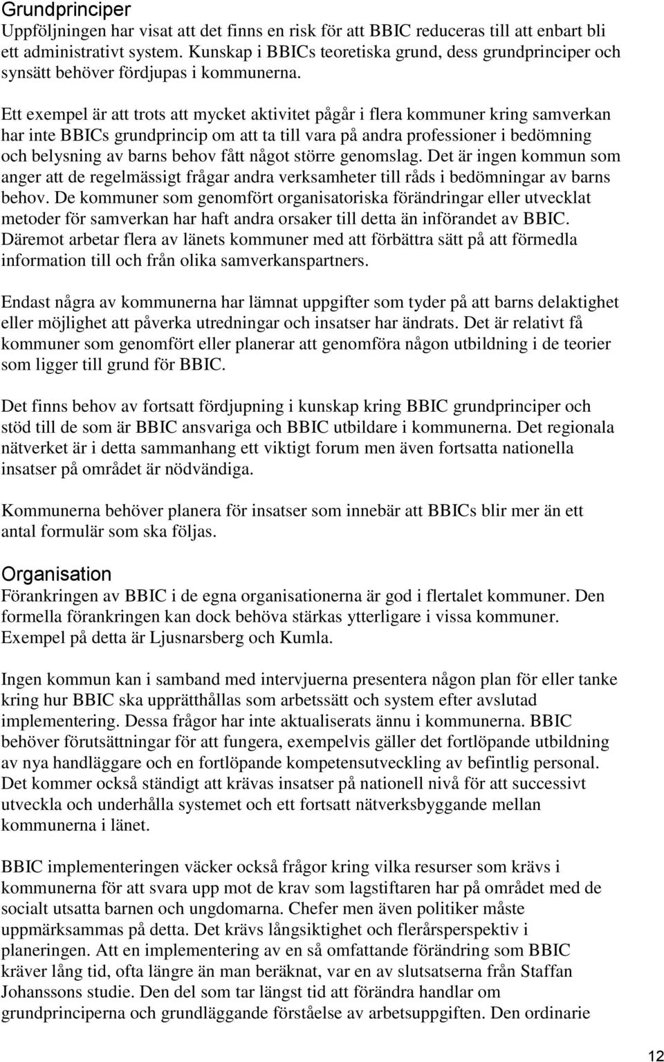 Ett exempel är att trots att mycket aktivitet pågår i flera kommuner kring samverkan har inte BBICs grundprincip om att ta till vara på andra professioner i bedömning och belysning av barns behov