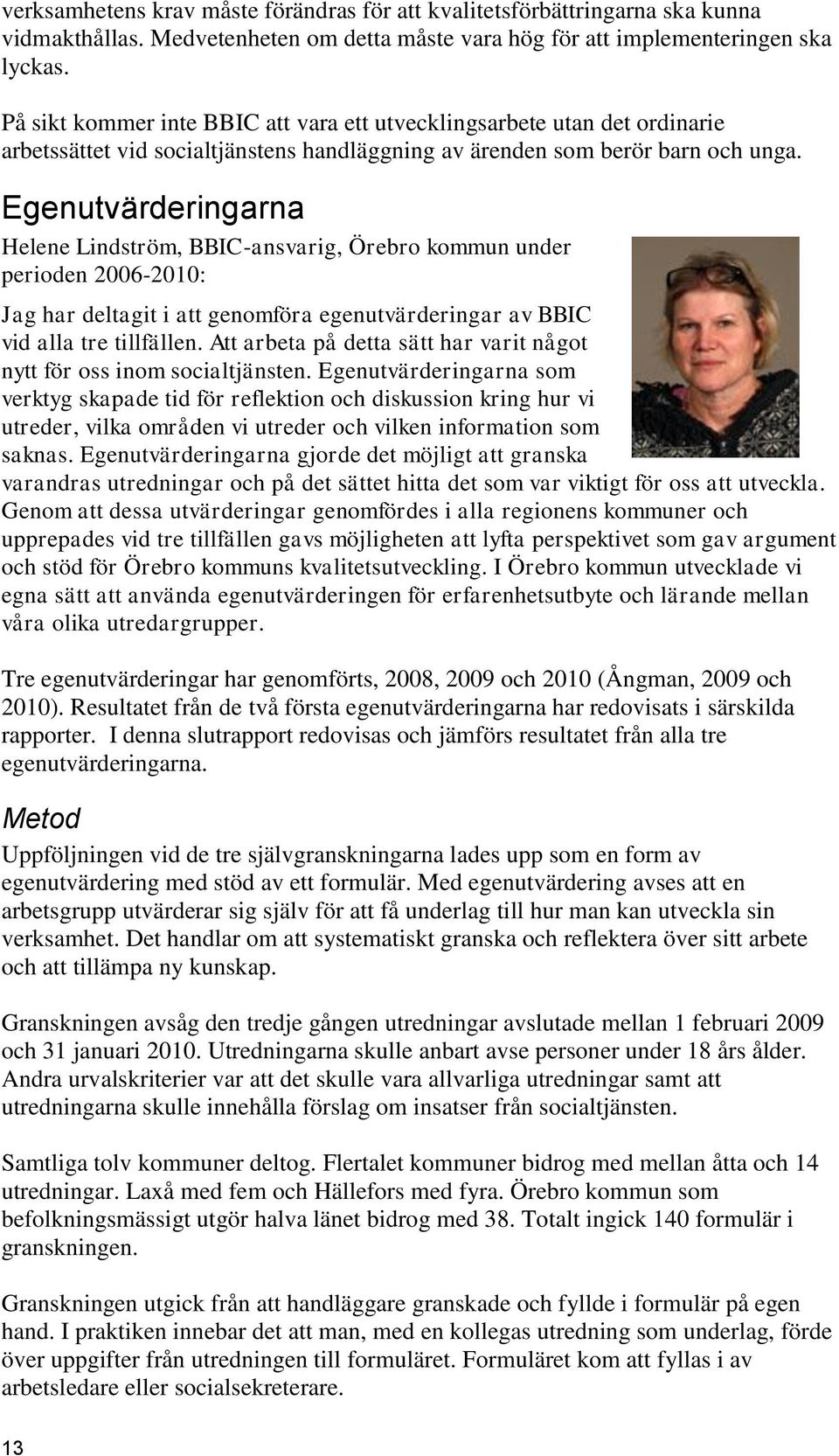 Egenutvärderingarna Helene Lindström, BBIC-ansvarig, Örebro kommun under perioden 2006-2010: Jag har deltagit i att genomföra egenutvärderingar av BBIC vid alla tre tillfällen.