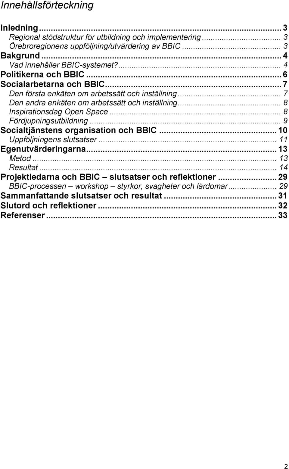 .. 8 Inspirationsdag Open Space... 8 Fördjupningsutbildning... 9 Socialtjänstens organisation och BBIC... 10 Uppföljningens slutsatser... 11 Egenutvärderingarna... 13 Metod... 13 Resultat.