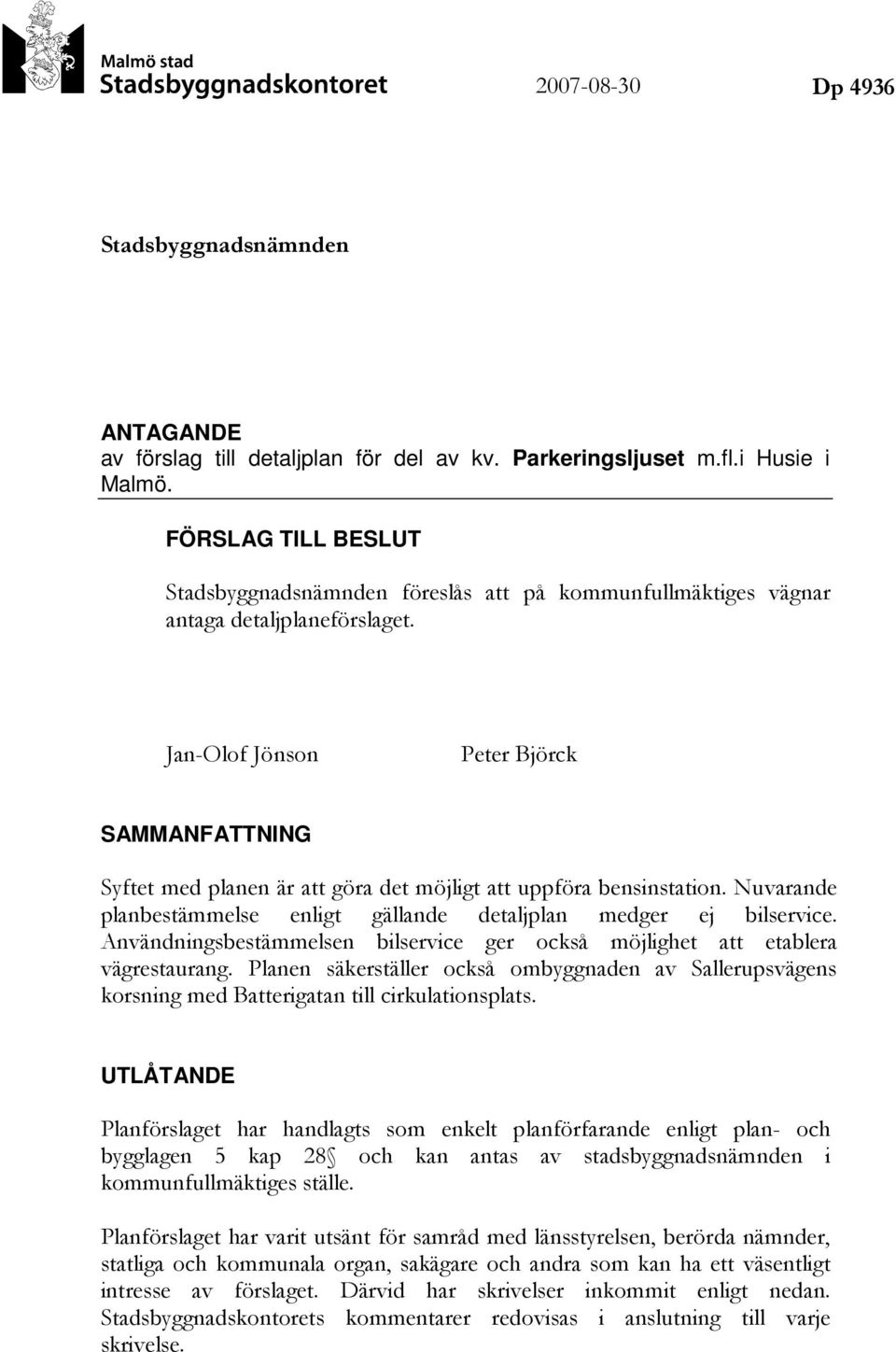 Jan-Olof Jönson Peter Björck SAMMANFATTNING Syftet med planen är att göra det möjligt att uppföra bensinstation. Nuvarande planbestämmelse enligt gällande detaljplan medger ej bilservice.