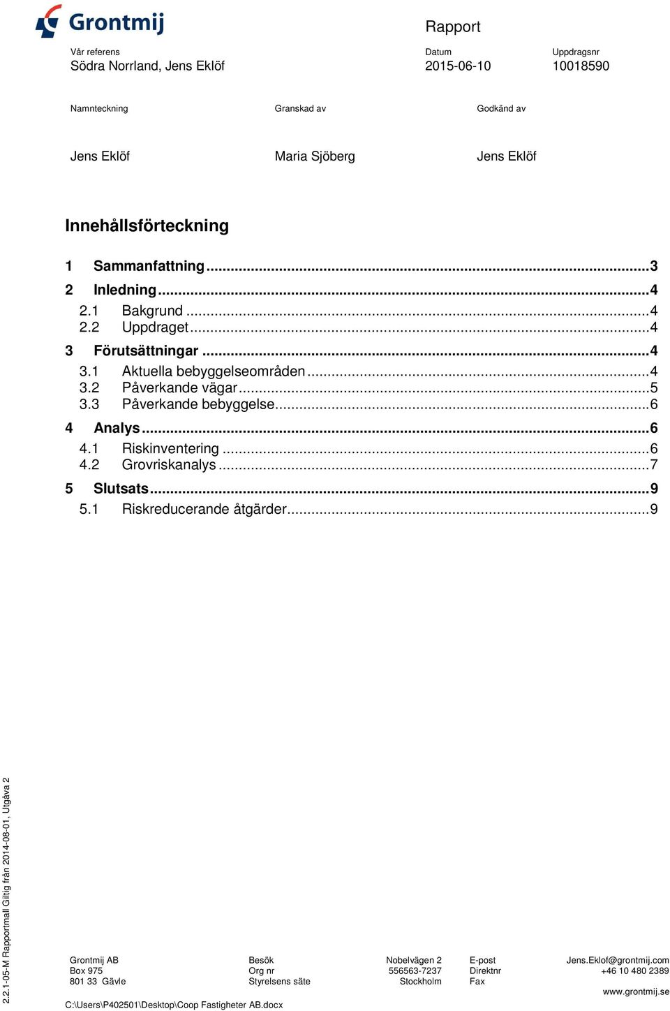 .. 6 4.2 Grovriskanalys... 7 5 Slutsats... 9 5.1 Riskreducerande åtgärder... 9 2.2.1-05-M Rapportmall Giltig från 2014-08-01, Utgåva 2 Grontmij AB Besök Nobelvägen 2 E-post Jens.