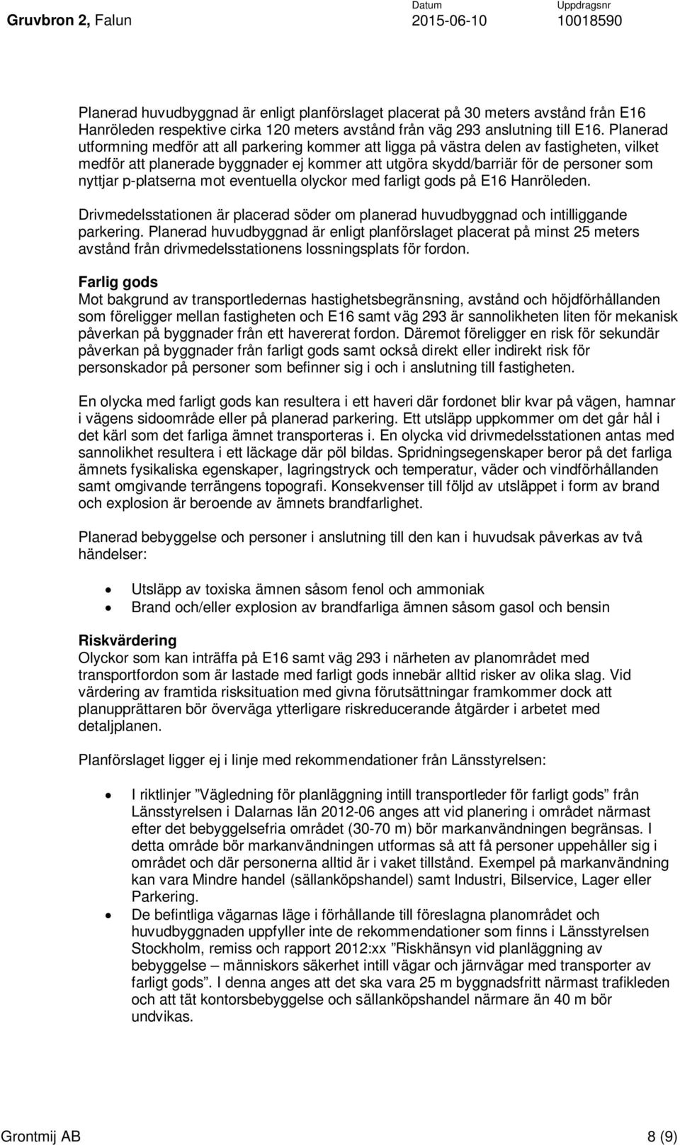 p-platserna mot eventuella olyckor med farligt gods på E16 Hanröleden. Drivmedelsstationen är placerad söder om planerad huvudbyggnad och intilliggande parkering.