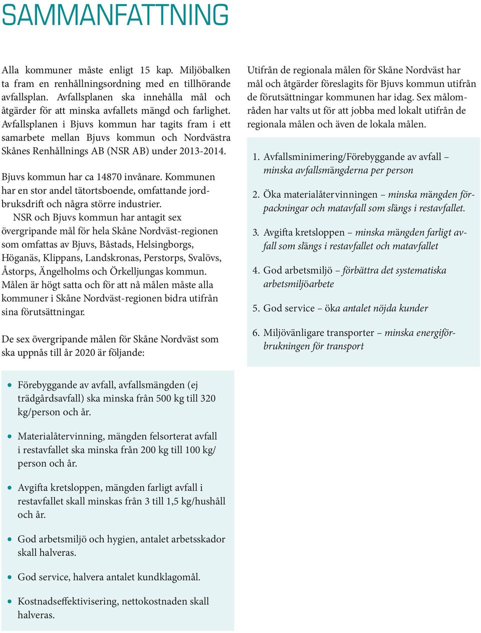 Avfallsplanen i Bjuvs kommun har tagits fram i ett samarbete mellan Bjuvs kommun och Nordvästra Skånes Renhållnings AB (NSR AB) under 2013-2014. Bjuvs kommun har ca 14870 invånare.