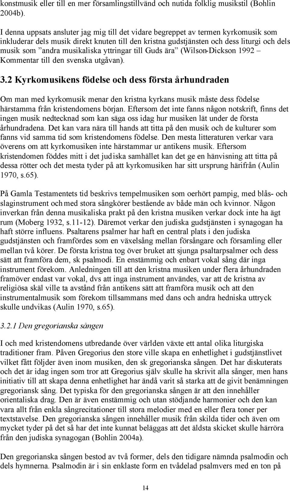 musikaliska yttringar till Guds ära (Wilson-Dickson 1992 Kommentar till den svenska utgåvan). 3.