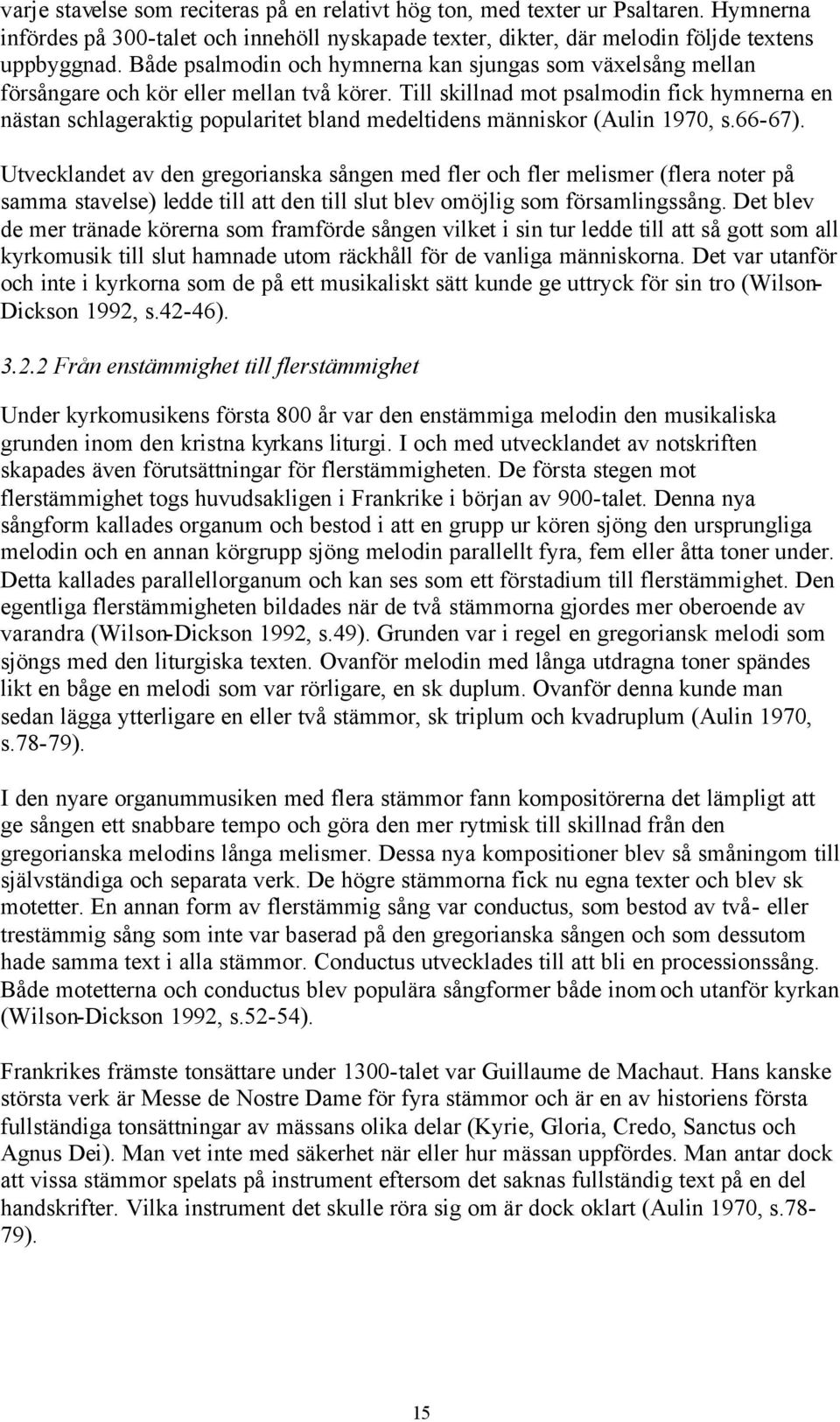 Till skillnad mot psalmodin fick hymnerna en nästan schlageraktig popularitet bland medeltidens människor (Aulin 1970, s.66-67).