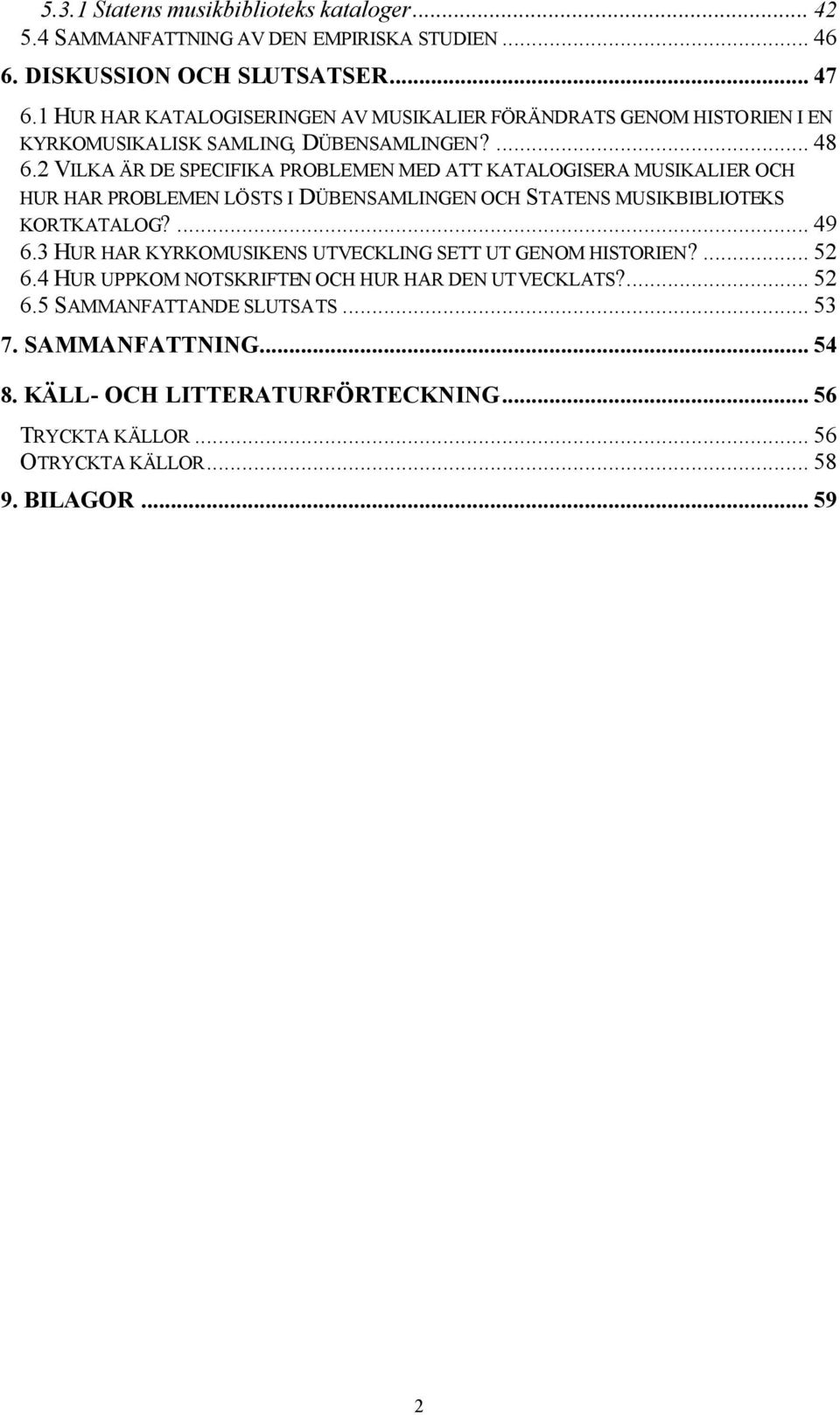 2 VILKA ÄR DE SPECIFIKA PROBLEMEN MED ATT KATALOGISERA MUSIKALIER OCH HUR HAR PROBLEMEN LÖSTS I DÜBENSAMLINGEN OCH STATENS MUSIKBIBLIOTEKS KORTKATALOG?... 49 6.