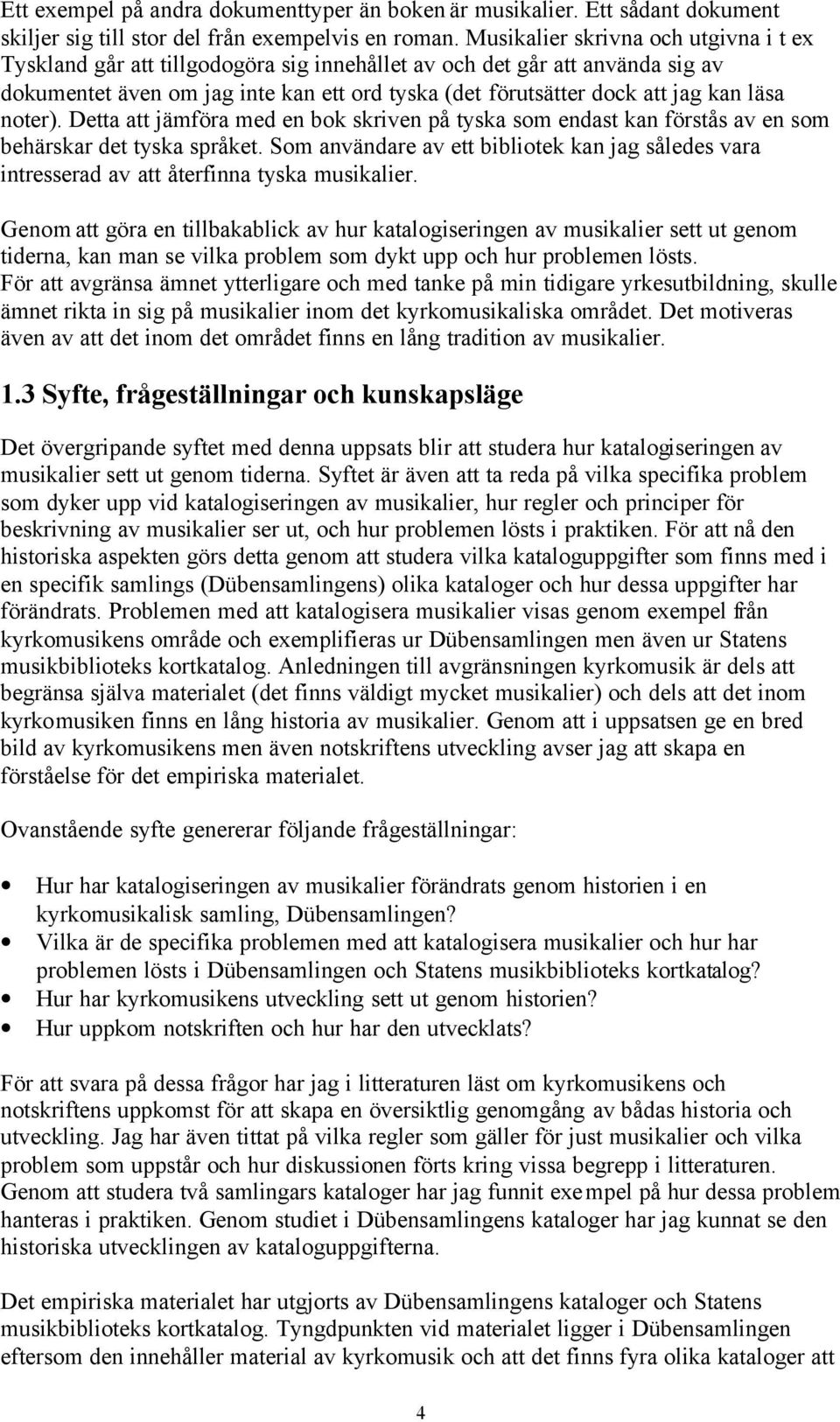 läsa noter). Detta att jämföra med en bok skriven på tyska som endast kan förstås av en som behärskar det tyska språket.