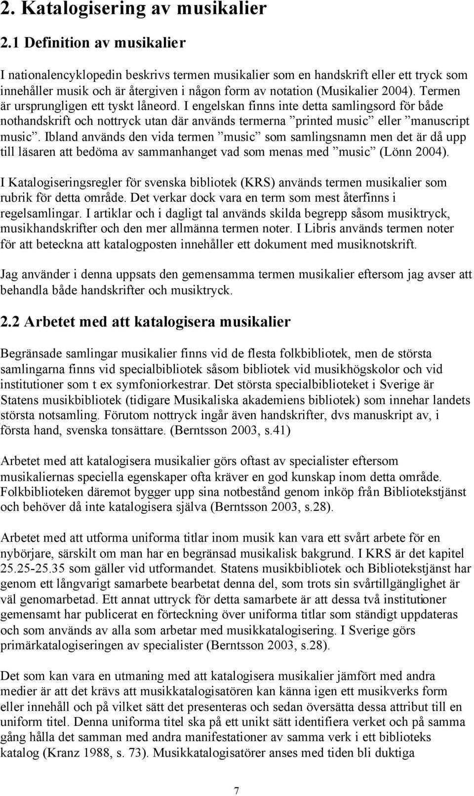 Termen är ursprungligen ett tyskt låneord. I engelskan finns inte detta samlingsord för både nothandskrift och nottryck utan där används termerna printed music eller manuscript music.