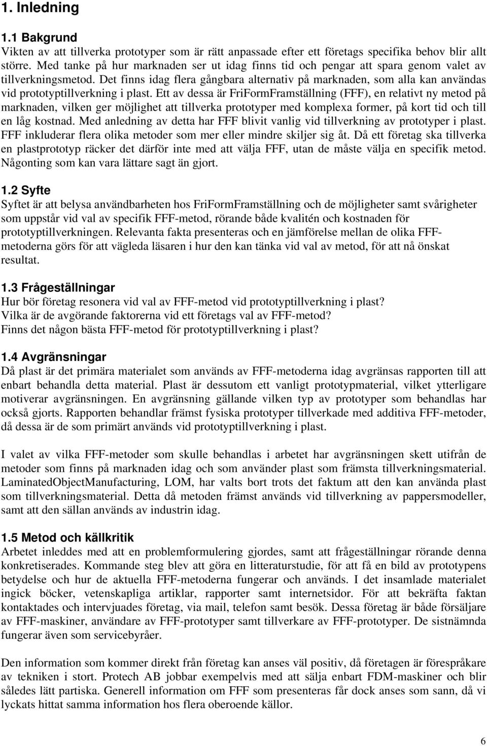 Det finns idag flera gångbara alternativ på marknaden, som alla kan användas vid prototyptillverkning i plast.