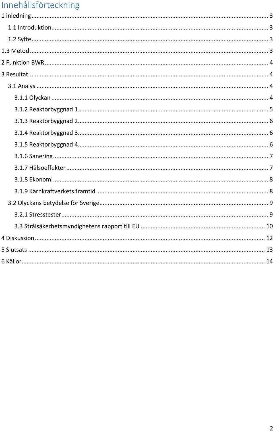 .. 7 3.1.7 Hälsoeffekter... 7 3.1.8 Ekonomi... 8 3.1.9 Kärnkraftverkets framtid... 8 3.2 Olyckans betydelse för Sverige... 9 3.2.1 Stresstester.