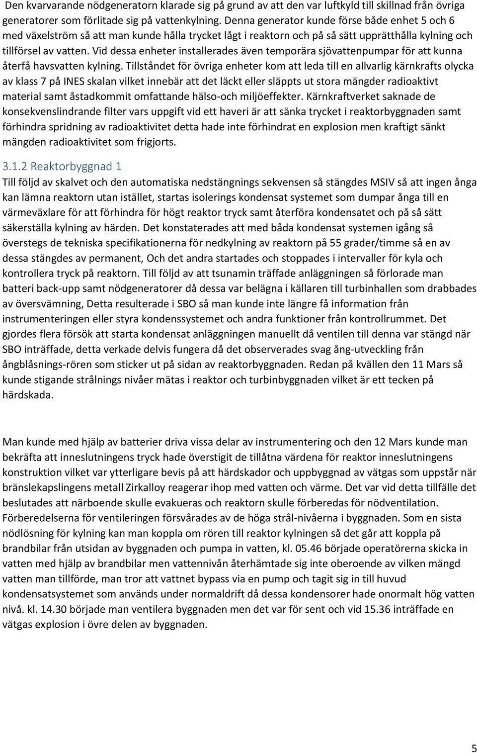 Vid dessa enheter installerades även temporära sjövattenpumpar för att kunna återfå havsvatten kylning.