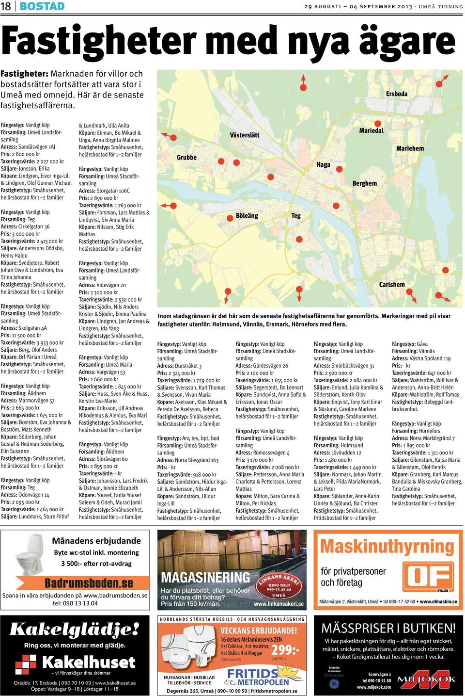 Fångestyp: Vanligt köp Församling: Umeå Landsförsamling Adress: Sandåsvägen 1AJ Pris: 2 800 000 kr Taxeringsvärde: 2 027 000 kr Säljare: Jonsson, Erika Köpare: Lindgren, Eivor Inga-Lill & Lindgren,