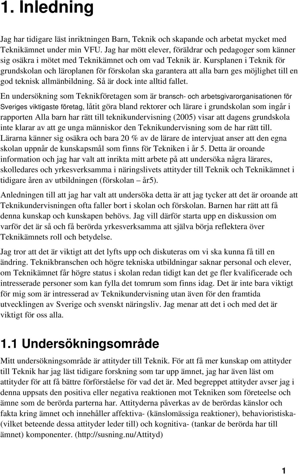 Kursplanen i Teknik för grundskolan och läroplanen för förskolan ska garantera att alla barn ges möjlighet till en god teknisk allmänbildning. Så är dock inte alltid fallet.