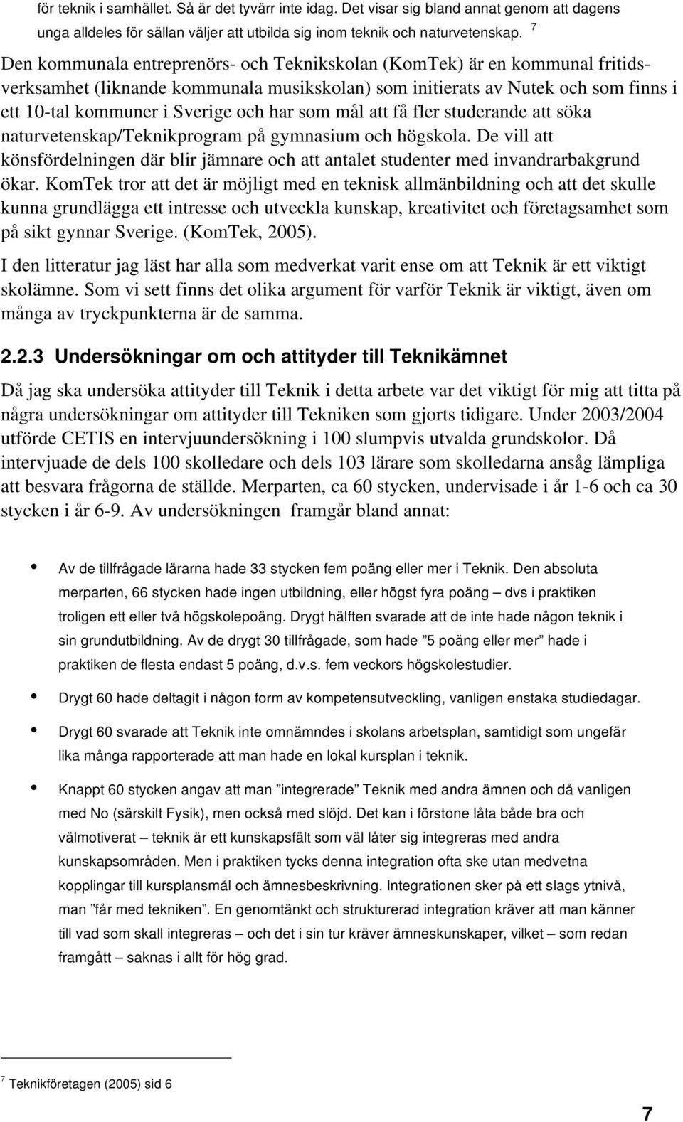 som mål att få fler studerande att söka naturvetenskap/teknikprogram på gymnasium och högskola. De vill att könsfördelningen där blir jämnare och att antalet studenter med invandrarbakgrund ökar.