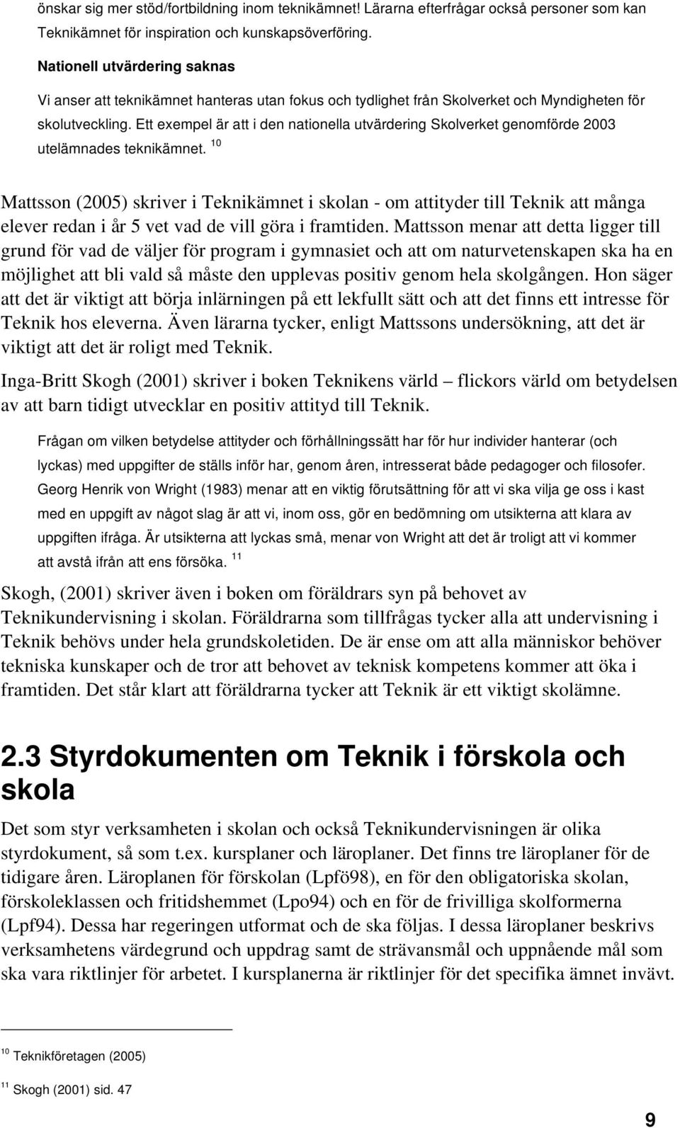 Ett exempel är att i den nationella utvärdering Skolverket genomförde 2003 utelämnades teknikämnet.