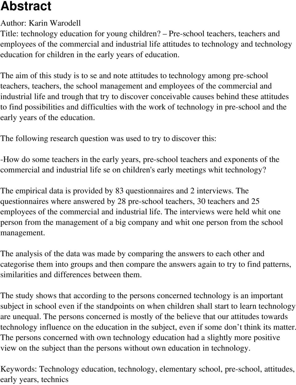 The aim of this study is to se and note attitudes to technology among pre-school teachers, teachers, the school management and employees of the commercial and industrial life and trough that try to