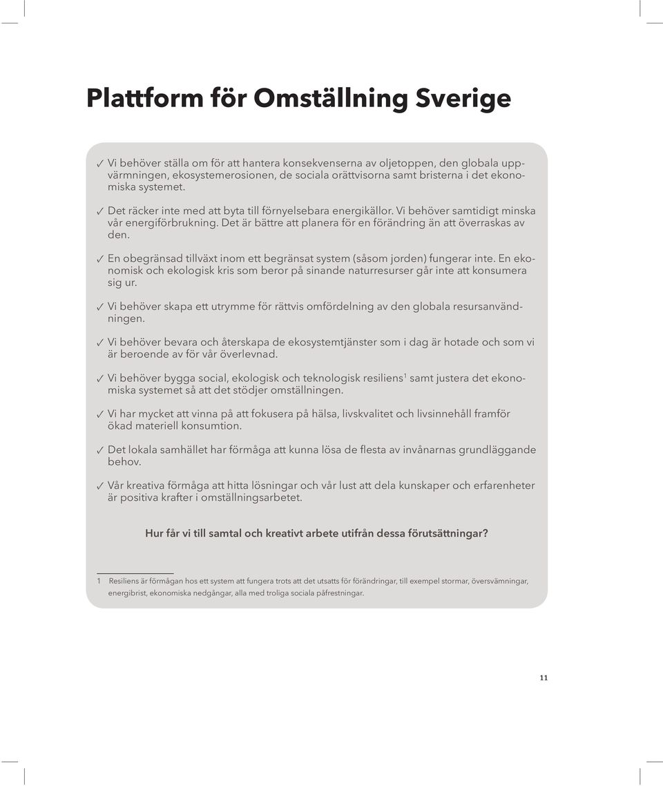 Det är bättre att planera för en förändring än att överraskas av den. En obegränsad tillväxt inom ett begränsat system (såsom jorden) fungerar inte.