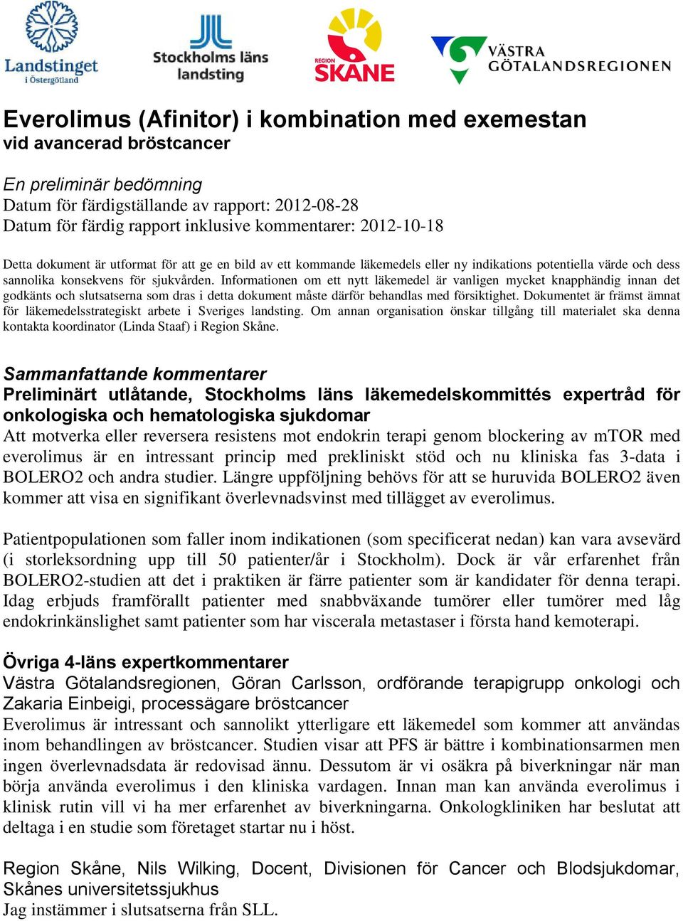 Informationen om ett nytt läkemedel är vanligen mycket knapphändig innan det godkänts och slutsatserna som dras i detta dokument måste därför behandlas med försiktighet.