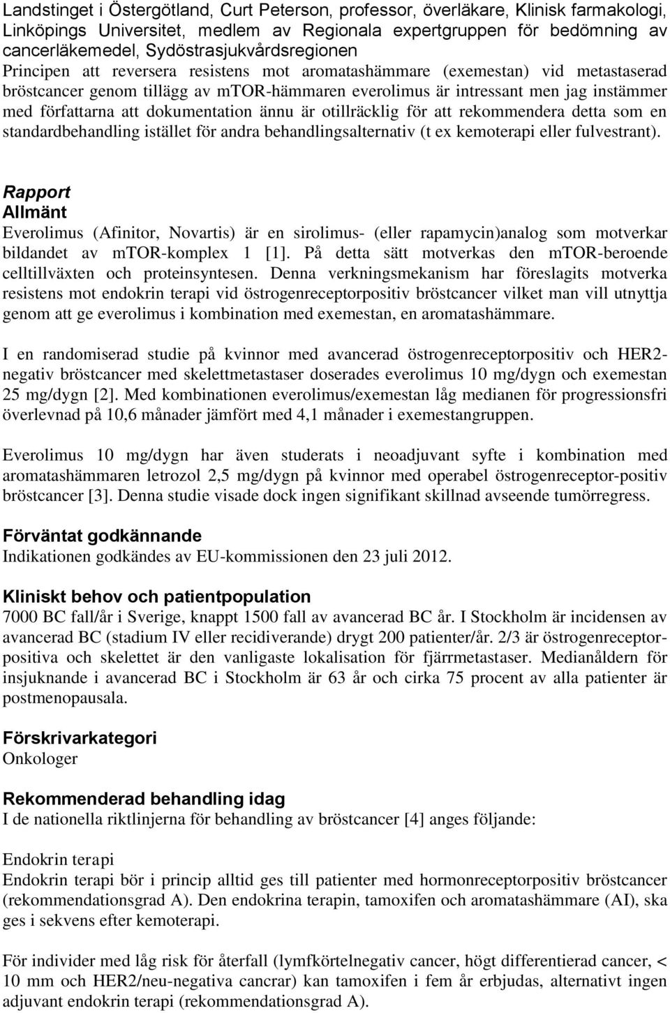 författarna att dokumentation ännu är otillräcklig för att rekommendera detta som en standardbehandling istället för andra behandlingsalternativ (t ex kemoterapi eller fulvestrant).