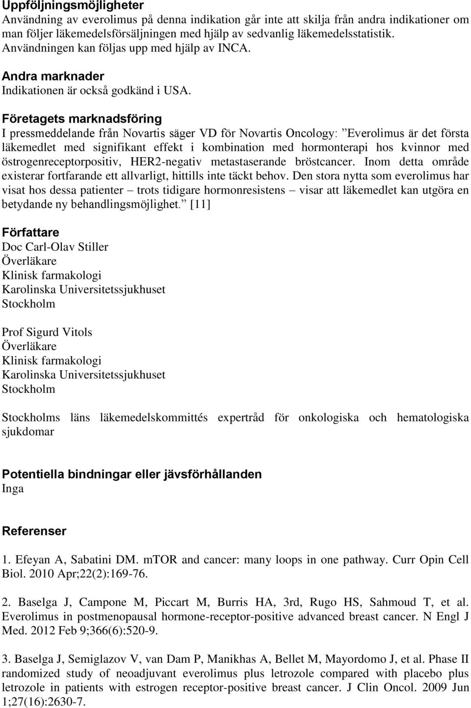 Företagets marknadsföring I pressmeddelande från Novartis säger VD för Novartis Oncology: Everolimus är det första läkemedlet med signifikant effekt i kombination med hormonterapi hos kvinnor med