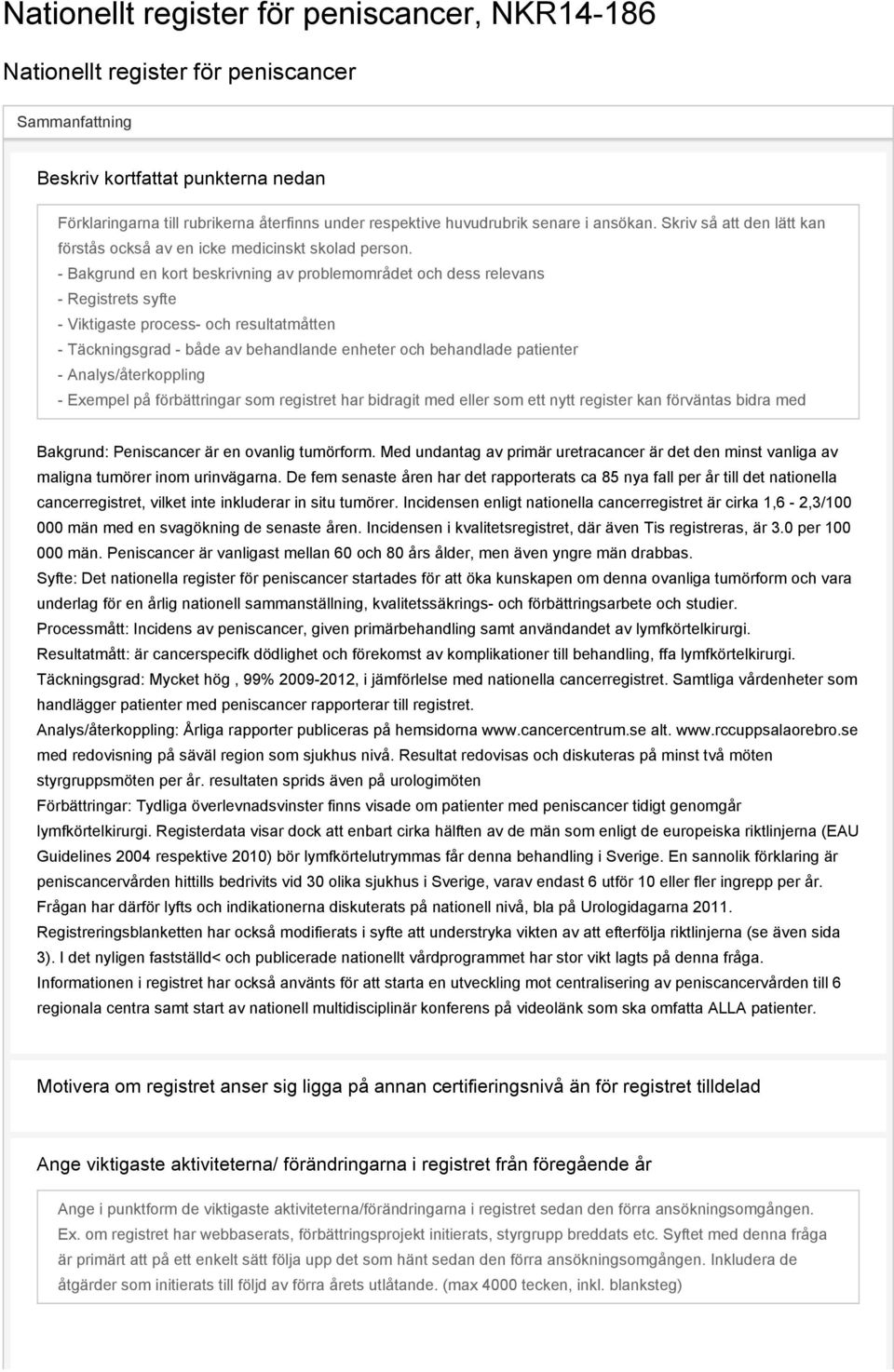 - Bakgrund en kort beskrivning av problemområdet och dess relevans - Registrets syfte - Viktigaste process- och resultatmåtten - Täckningsgrad - både av behandlande enheter och behandlade patienter -