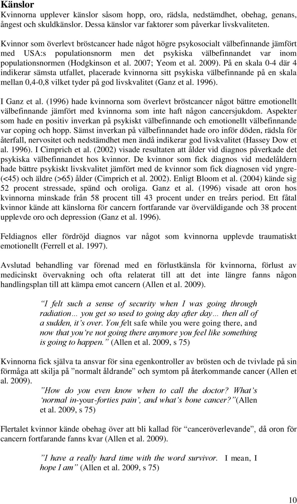 2007; Yeom et al. 2009). På en skala 0-4 där 4 indikerar sämsta utfallet, placerade kvinnorna sitt psykiska välbefinnande på en skala mellan 0,4-0,8 vilket tyder på god livskvalitet (Ganz et al.