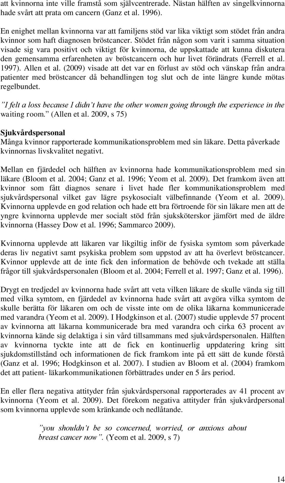 Stödet från någon som varit i samma situation visade sig vara positivt och viktigt för kvinnorna, de uppskattade att kunna diskutera den gemensamma erfarenheten av bröstcancern och hur livet