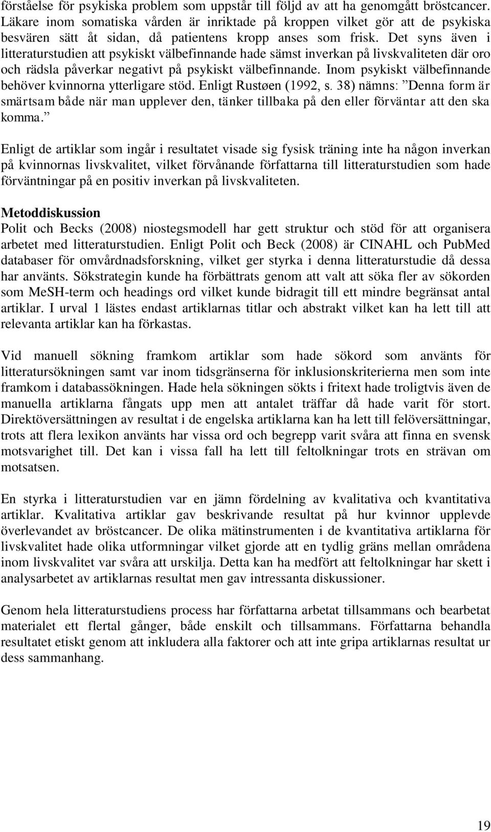 Det syns även i litteraturstudien att psykiskt välbefinnande hade sämst inverkan på livskvaliteten där oro och rädsla påverkar negativt på psykiskt välbefinnande.