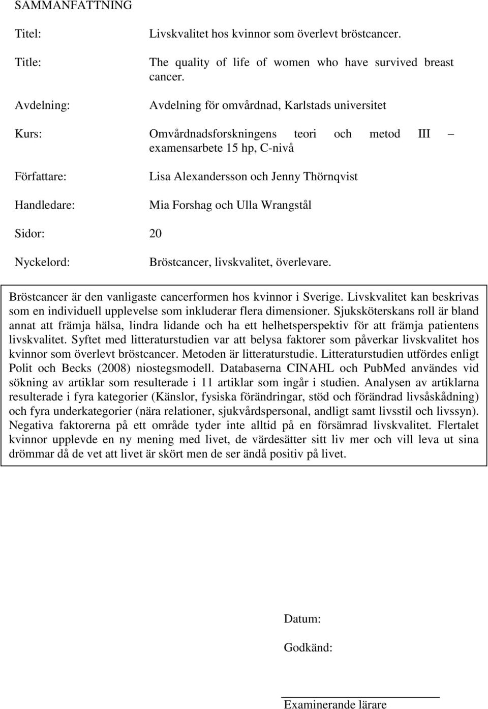 och Ulla Wrangstål Sidor: 20 Nyckelord: Bröstcancer, livskvalitet, överlevare. Bröstcancer är den vanligaste cancerformen hos kvinnor i Sverige.