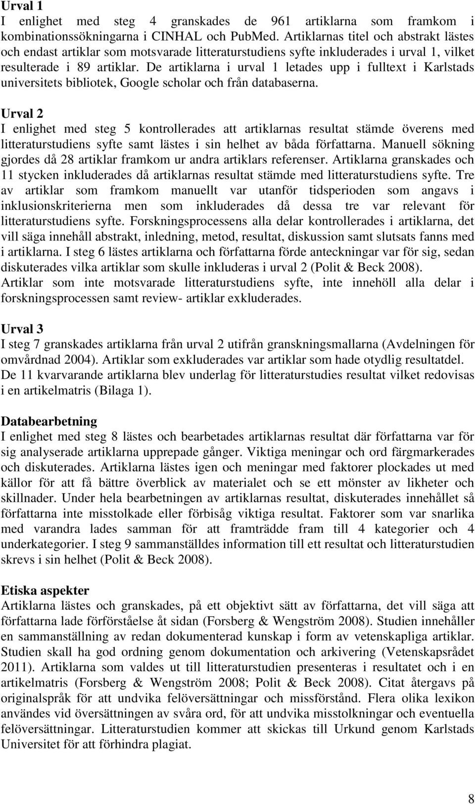 De artiklarna i urval 1 letades upp i fulltext i Karlstads universitets bibliotek, Google scholar och från databaserna.