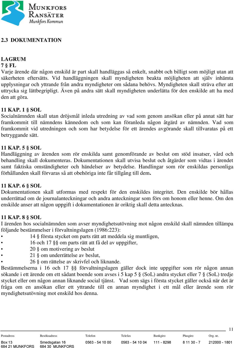 Myndigheten skall sträva efter att uttrycka sig lättbegripligt. Även på andra sätt skall myndigheten underlätta för den enskilde att ha med den att göra. 11 KAP.