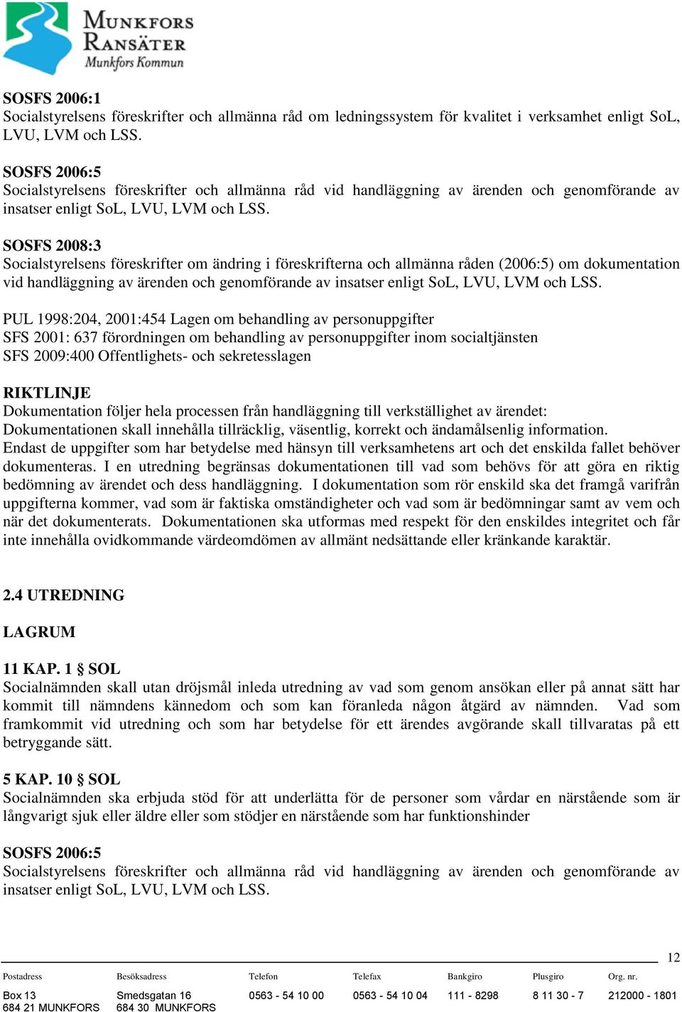 SOSFS 2008:3 Socialstyrelsens föreskrifter om ändring i föreskrifterna och allmänna råden (2006:5) om dokumentation vid handläggning av ärenden och genomförande av insatser enligt SoL, LVU, LVM och