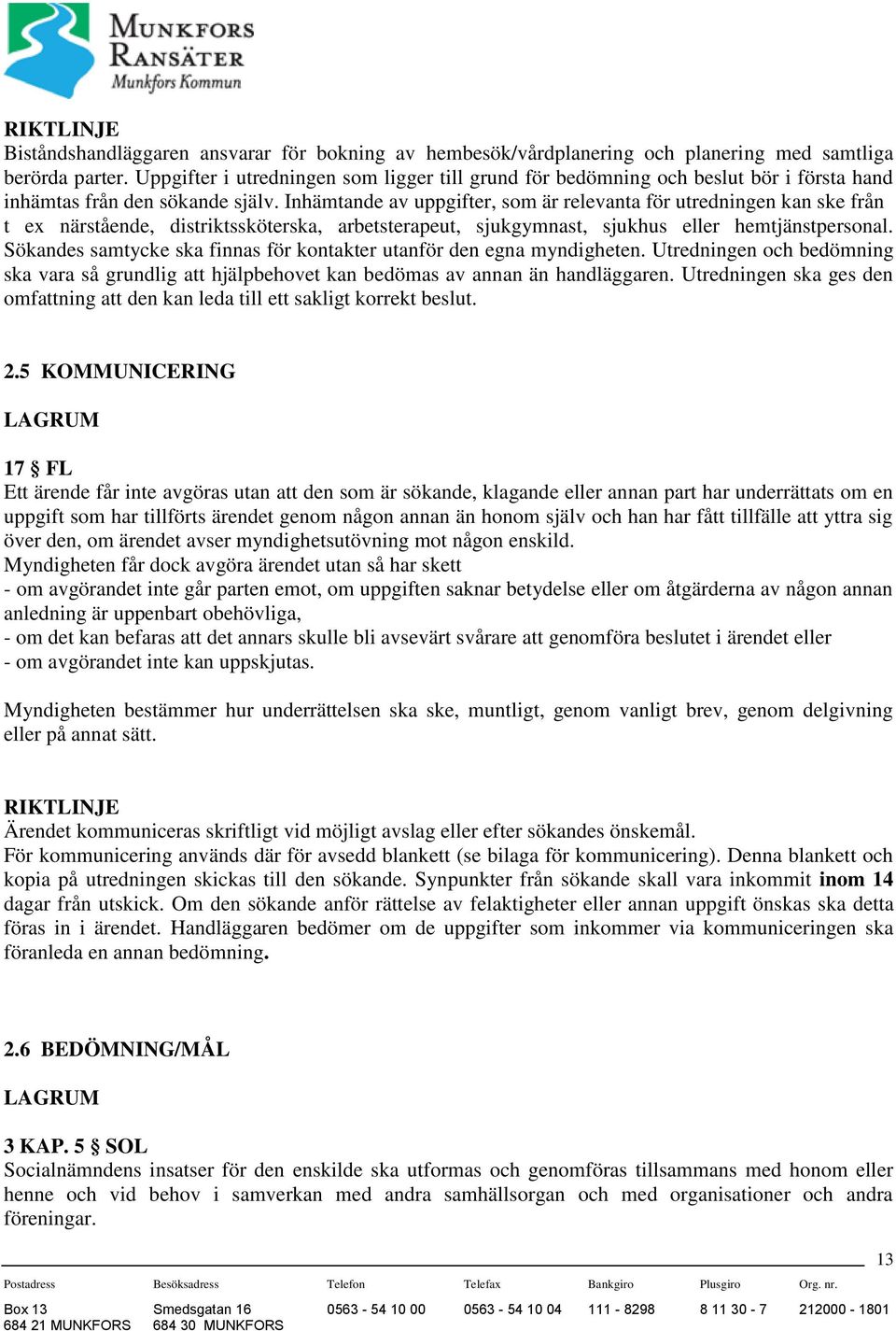 Inhämtande av uppgifter, som är relevanta för utredningen kan ske från t ex närstående, distriktssköterska, arbetsterapeut, sjukgymnast, sjukhus eller hemtjänstpersonal.