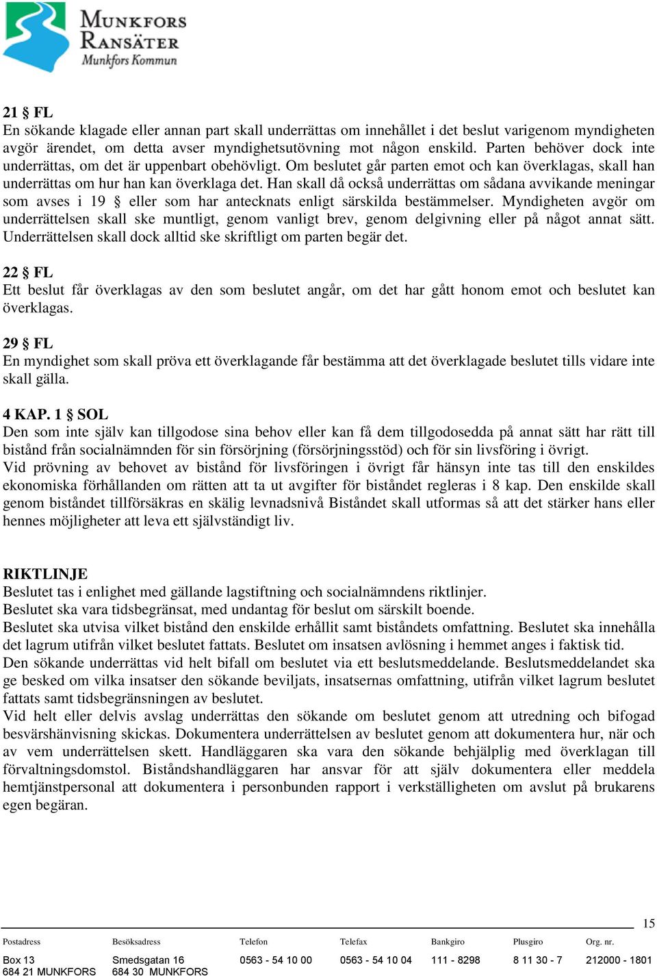 Han skall då också underrättas om sådana avvikande meningar som avses i 19 eller som har antecknats enligt särskilda bestämmelser.