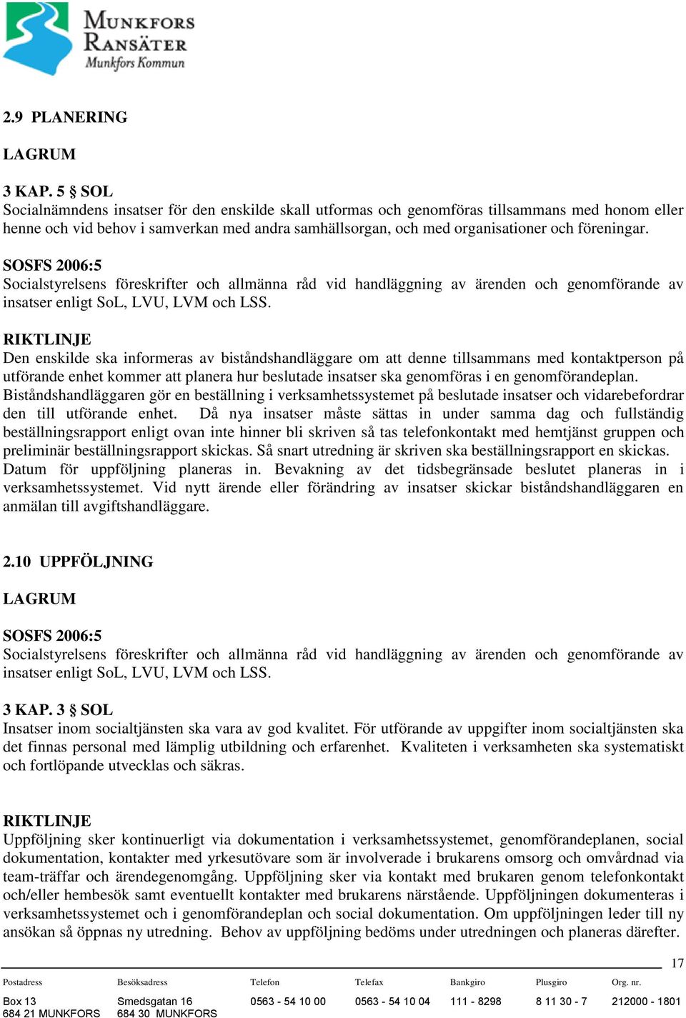 SOSFS 2006:5 Socialstyrelsens föreskrifter och allmänna råd vid handläggning av ärenden och genomförande av insatser enligt SoL, LVU, LVM och LSS.