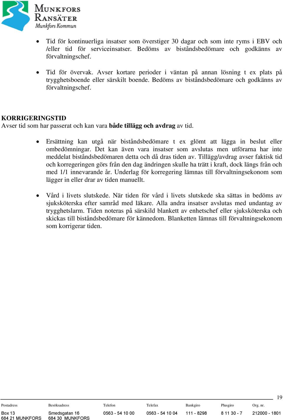 KORRIGERINGSTID Avser tid som har passerat och kan vara både tillägg och avdrag av tid. Ersättning kan utgå när biståndsbedömare t ex glömt att lägga in beslut eller ombedömningar.