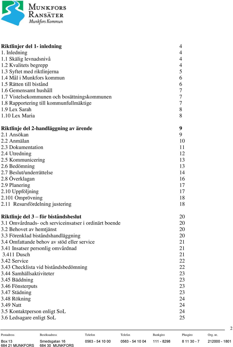 1 Ansökan 9 2.2 Anmälan 10 2.3 Dokumentation 11 2.4 Utredning 12 2.5 Kommunicering 13 2.6 Bedömning 13 2.7 Beslut/underrättelse 14 2.8 Överklagan 16 2.9 Planering 17 2.10 Uppföljning 17 2.