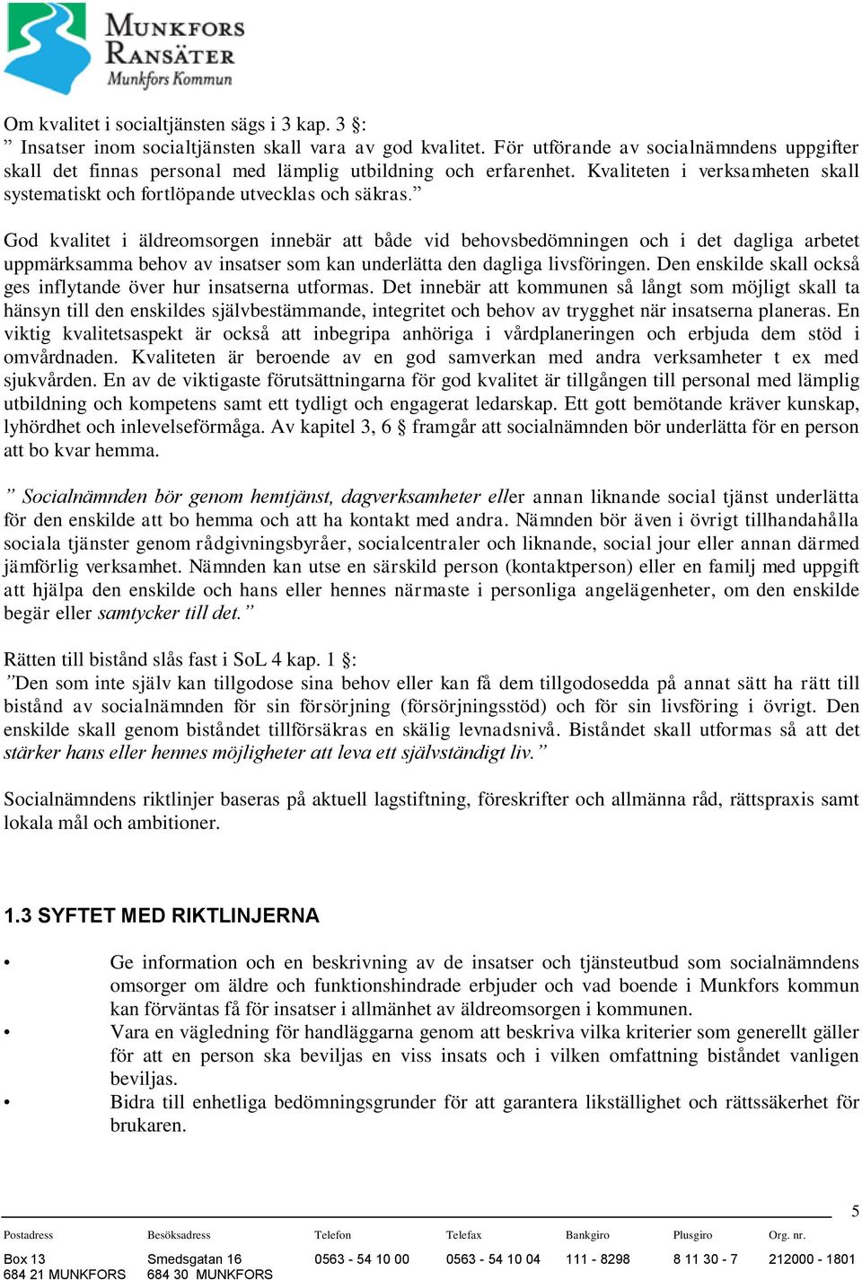 God kvalitet i äldreomsorgen innebär att både vid behovsbedömningen och i det dagliga arbetet uppmärksamma behov av insatser som kan underlätta den dagliga livsföringen.