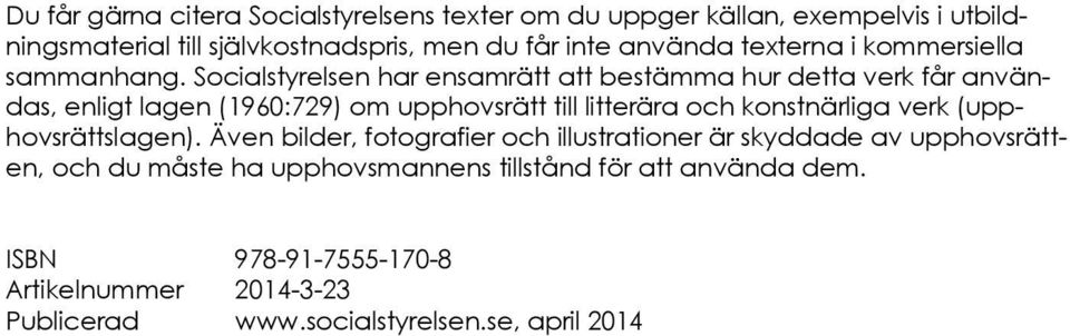 Socialstyrelsen har ensamrätt att bestämma hur detta verk får användas, enligt lagen (1960:729) om upphovsrätt till litterära och konstnärliga