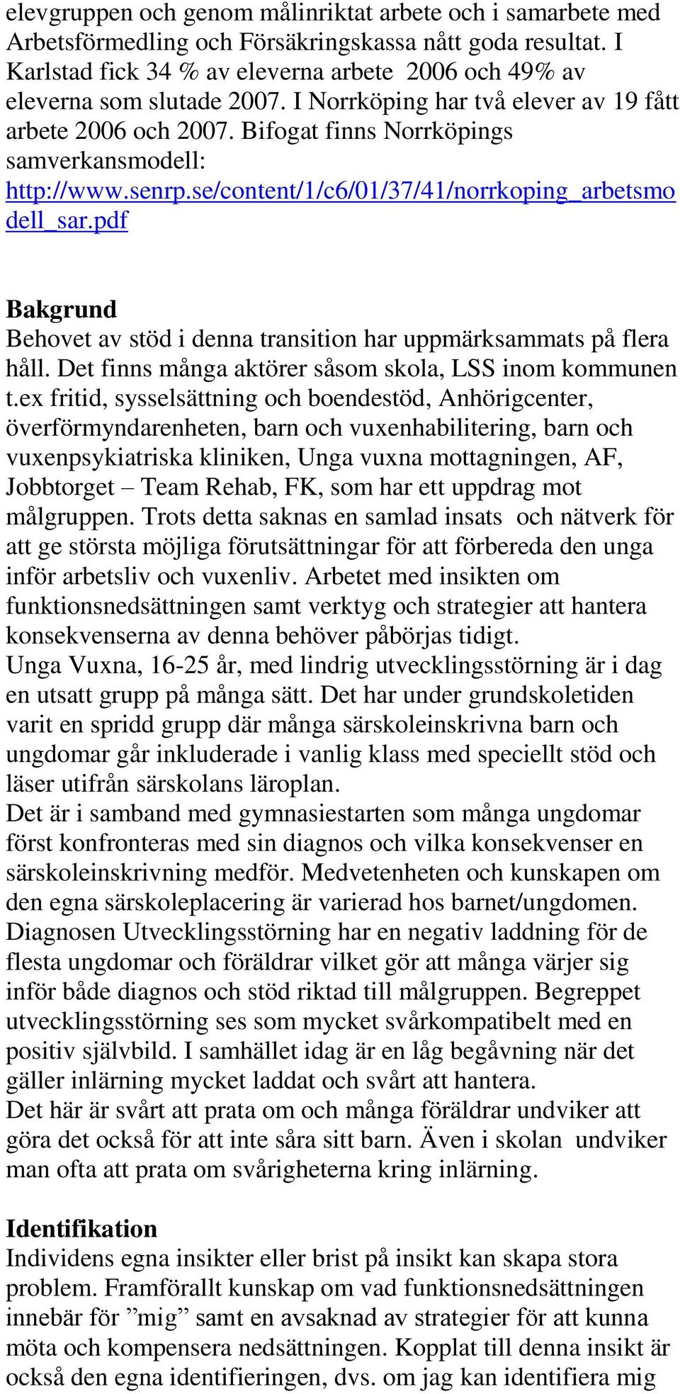 senrp.se/content/1/c6/01/37/41/norrkoping_arbetsmo dell_sar.pdf Bakgrund Behovet av stöd i denna transition har uppmärksammats på flera håll. Det finns många aktörer såsom skola, LSS inom kommunen t.