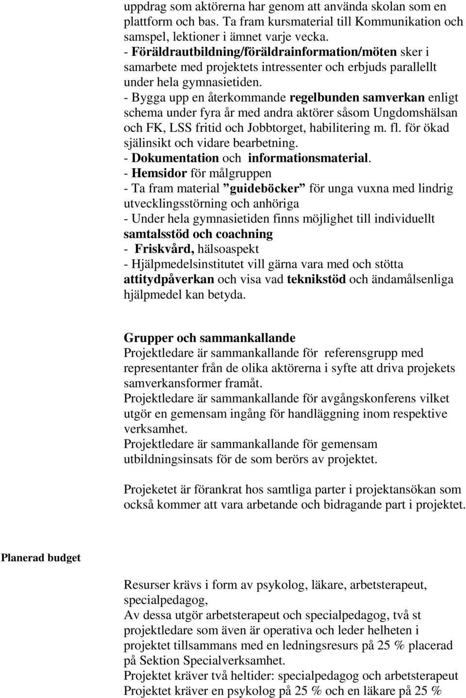 - Bygga upp en återkommande regelbunden samverkan enligt schema under fyra år med andra aktörer såsom Ungdomshälsan och FK, LSS fritid och Jobbtorget, habilitering m. fl.