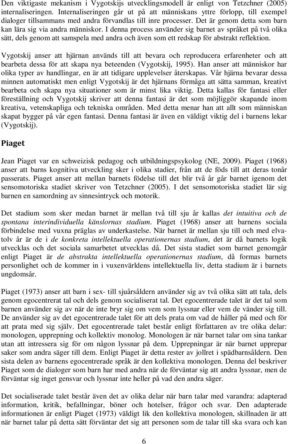 I denna process använder sig barnet av språket på två olika sätt, dels genom att samspela med andra och även som ett redskap för abstrakt reflektion.