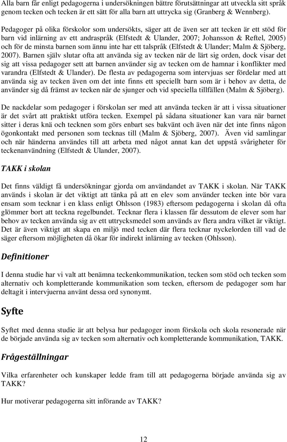 minsta barnen som ännu inte har ett talspråk (Elfstedt & Ulander; Malm & Sjöberg, 2007).