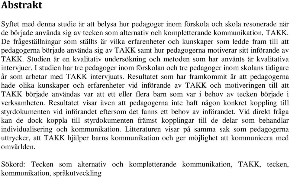 Studien är en kvalitativ undersökning och metoden som har använts är kvalitativa intervjuer.