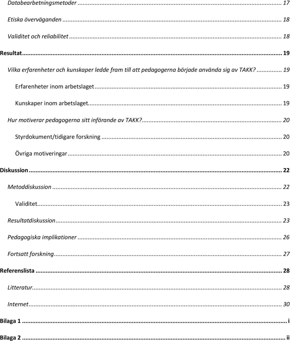 ..19 Kunskaper inom arbetslaget...19 Hur motiverar pedagogerna sitt införande av TAKK?...20 Styrdokument/tidigare forskning...20 Övriga motiveringar.