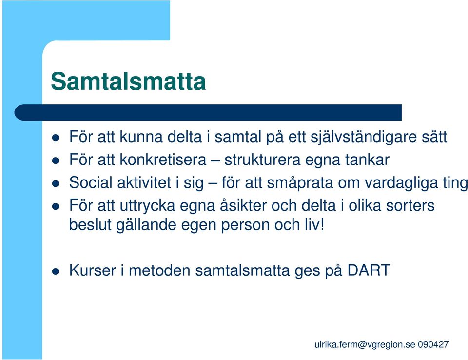 småprata om vardagliga ting För att uttrycka egna åsikter och delta i olika