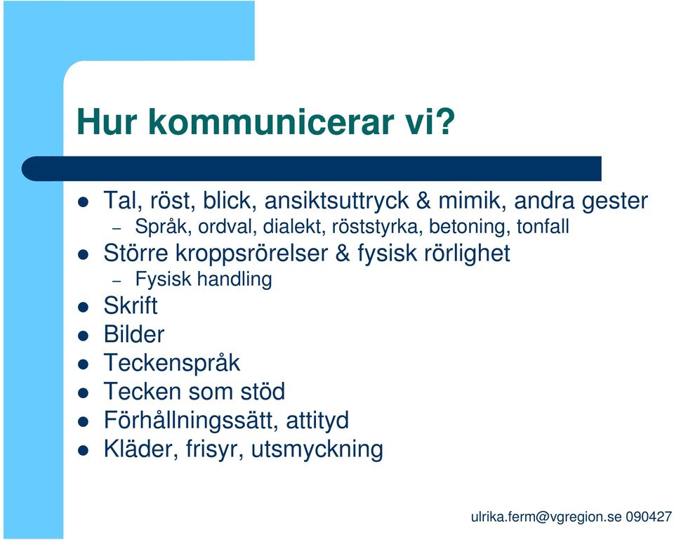dialekt, röststyrka, betoning, tonfall Större kroppsrörelser & fysisk