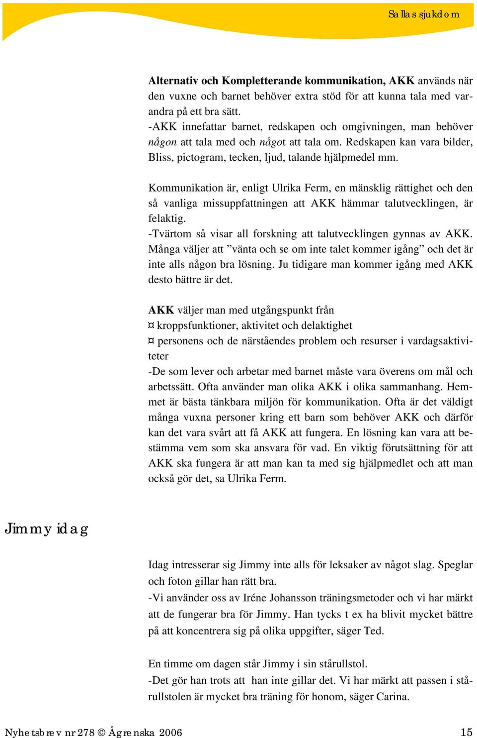 Kommunikation är, enligt Ulrika Ferm, en mänsklig rättighet och den så vanliga missuppfattningen att AKK hämmar talutvecklingen, är felaktig.