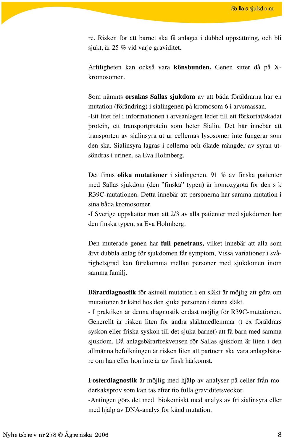 -Ett litet fel i informationen i arvsanlagen leder till ett förkortat/skadat protein, ett transportprotein som heter Sialin.